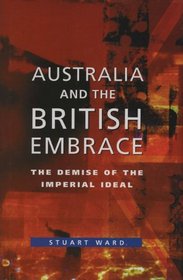 Australia and the British Embrace: The Demise of the Imperial Ideal