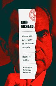 King Richard: Nixon and Watergate--An American Tragedy