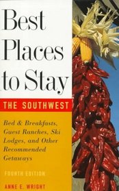 Best Places to Stay in the Southwest: Bed  Breakfasts, Guest Ranches, Ski Lodges and Other Recommended Getaways (Best Places to Stay in the Southwest)