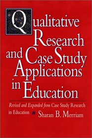 Qualitative Research and Case Study Applications in Education : Revised and Expanded from I Case Study Research in Education/I  (Jossey Bass Education Series)
