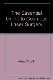 The Essential Guide to Cosmetic Laser Surgery: The Revolutionary New Way to Erase Wrinkles, Age Spots, Scars, Birthmarks, Moles, Tattoos ...and How Not to Get Burned in the Process