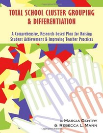 Total School Cluster Grouping and Differentiation: A Comprehensive, Research-based Plan for Raising