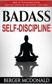 Badass Self-Discipline: Wake Up Your Badass Within, Build Self-Discipline and Achieve Your Goals