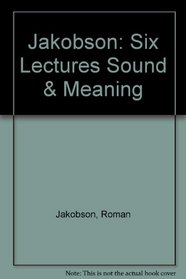 Jakobson: Six Lectures Sound & Meaning