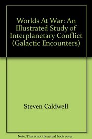 Worlds At War: An Illustrated Study of Interplanetary Conflict (Galactic Encounters)