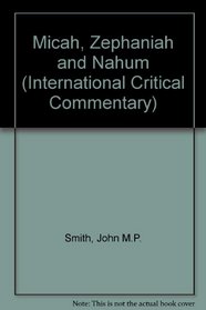 Micah, Zephaniah, Nahum, Habakkuk, Obadiah and Joel: Critical and Exegetical Commentary (International Critical Commentary Series)