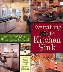 Everything and the Kitchen Sink : Remodel Your Kitchen without Losing Your Mind