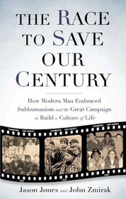 The Race to Save Our Century: How Modern Man Embraced Subhumanism and the Great Campaign to Build a Culture of Life