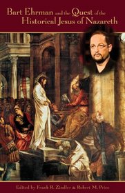 Bart Ehrman and the Quest of the Historical Jesus of Nazareth: An Evaluation of Ehrman s Did Jesus Exist?