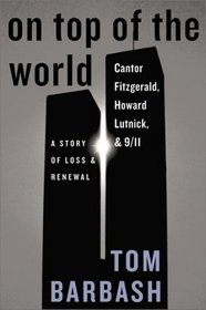 On Top of the World: Cantor Fitzgerald, Howard Lutnick,  9/11: A Story of Loss  Renewal