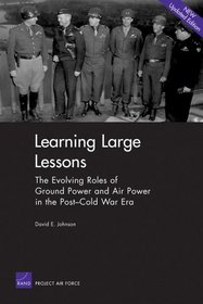Learning Large Lessons: The Evolving Roles of Ground Power and Air Power in the Post-Cold War Era--Executive Summary
