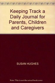 Keeping Track a Daily Journal for Parents, Children and Caregivers