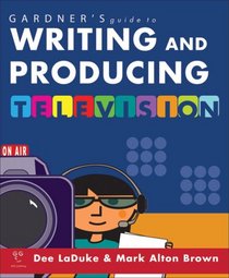 Gardner's Guide to Writing and Producing for Television (Gardner's Guide series)