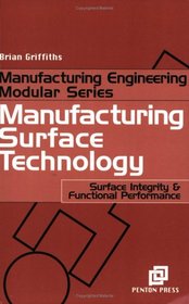 Manufacturing Surface Technology : Surface Integrity and Functional Performance (Manufacturing Processes Modular S.) (Manufacturing Processes Modular)