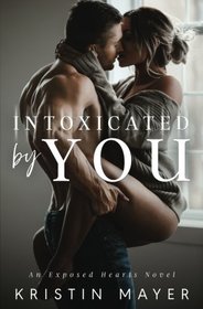 Intoxicated By You: An Exposed Hearts Novel