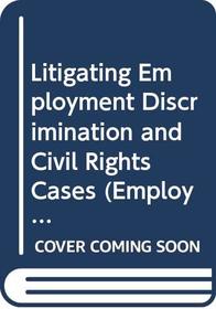 Litigating Employment Discrimination and Civil Rights Cases (Employment law series)