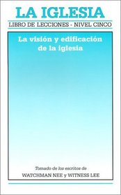 La Iglesia: Libro de Lecciones - Nivel Cinco: La Vision y Edificacion de la Iglesia (Spanish Edition)