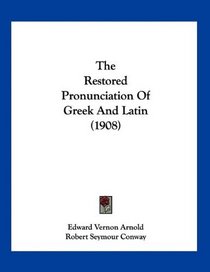 The Restored Pronunciation Of Greek And Latin (1908)