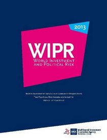 World Investment and Political Risk 2013: Investment and Industry Trends, Perspectives, Risks