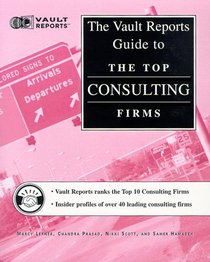 Top Consulting Firms: The Vault.com Career Guide to the Top Consulting Firms (Vault Reports)