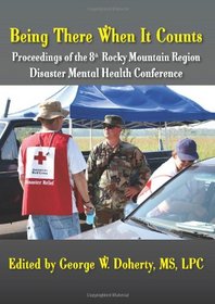 Being There When It Counts: The Proceedings of the 8th Rocky Mountain Region Disaster Mental Health Conference