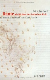 Dante: Als Dichter Der Irdischen Welt (Um Ein Nachwort Von Kurt Flasch Erganzte Auflage Der Erstausgabe Von 1929, 2) (German Edition)