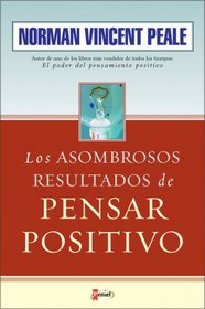 Los Asombrosos Resultados de Pensar Positivo (The Amazing Results of Positive Thinking)