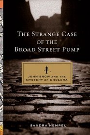 The Strange Case of the Broad Street Pump: John Snow and the Mystery of Cholera