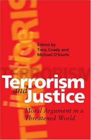 Terrorism and Justice : Moral Argument in a Threatened World