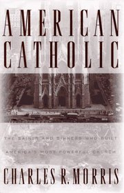 American Catholic: : The Saints and Sinners Who Built America's Most Powerful Church