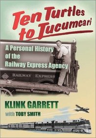 Ten Turtles to Tucumcari: A Personal History of the Railway Express Agency