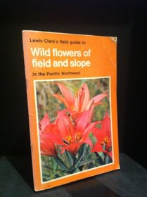 Lewis Clark's field guide to wild flowers of field and slope in the Pacific Northwest (Field guide ; 2)