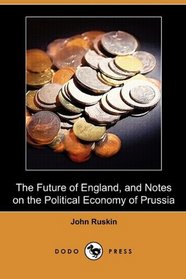 The Future of England, and Notes on the Political Economy of Prussia (Dodo Press)