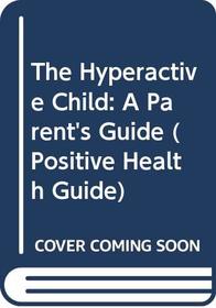 The Hyperactive Child (Positive Health Guide)