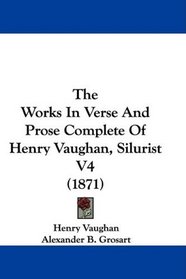 The Works In Verse And Prose Complete Of Henry Vaughan, Silurist V4 (1871)