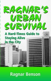 RAGNAR'S URBAN SURVIVAL: A HARD-TIMES GUIDE TO STAYING ALIVE IN THE CITY