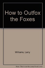 How to Outfox the Foxes: 263 Secrets the Law and Lawyers Don't Want You to Know