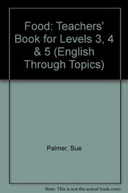 Food: Teachers' Book for Levels 3, 4 & 5 (English Through Topics)