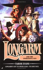 Longarm and the Ungrateful Gun (Longarm, No 327)