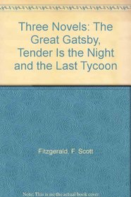 Three Novels: The Great Gatsby, Tender Is the Night and the Last Tycoon