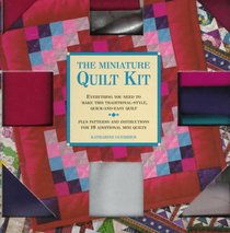 The Miniature Quilt Kit: Everything You Need to Make This Traditional Style, Quick-And-Easy Quilt, Plus Patterns and Instructions for 10 Additional Mini Quilts