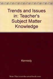 Trends and Issues in: Teacher's Subject Matter Knowledge