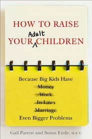 How to Raise Your Adult Children: Because Big Kids Have Even Bigger Problems