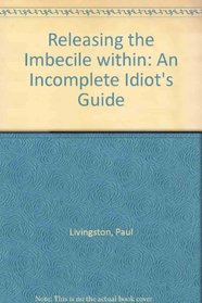 Releasing the Imbecile within: An Incomplete Idiot's Guide