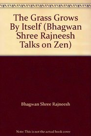 The Grass Grows By Itself (Bhagwan Shree Rajneesh Talks on Zen)