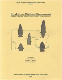 The Archaic Period in Pennsylvania: Hunter-Gatherers of the Early and Middle Holocene (Recent Research in Pennsylvania Archaeology, No. 1)