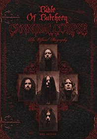 Bible Of Butchery: Cannibal Corpse: The Official Biography