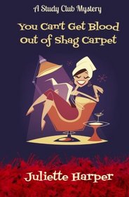 You Can't Get Blood Out of Shag Carpet: A Study Club Cozy Murder Mystery (The Study Club Mysteries) (Volume 1)