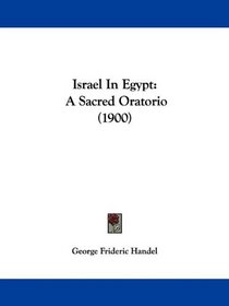 Israel In Egypt: A Sacred Oratorio (1900)