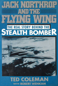 Jack Northrop and the Flying Wing: The Story Behind the Stealth Bomber